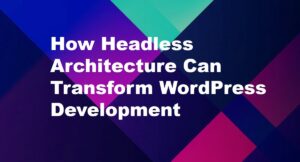 Headless_Architecture_Wordpress_Development_Company_USA