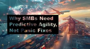 Why SMBs Need Predictive Agility, Not Panic Fixes